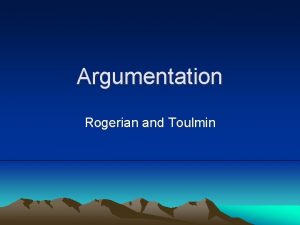 Argumentation Rogerian and Toulmin Rogerian Argumentation One of