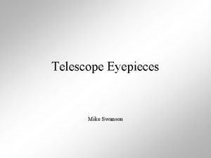Telescope Eyepieces Mike Swanson Eyepiece Basics The main