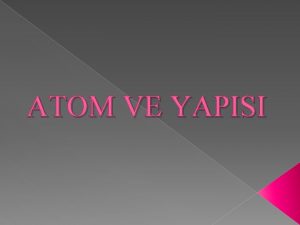 ATOM VE YAPISI ATOMLAR Atom elementlerin en kk