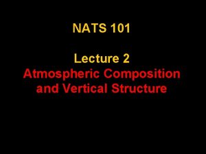 NATS 101 Lecture 2 Atmospheric Composition and Vertical