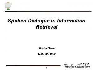 Spoken Dialogue in Information Retrieval Jialin Shen Oct