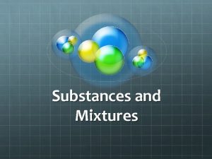 Substances and Mixtures What are Substances Pure Substance