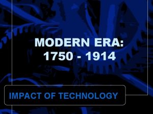 MODERN ERA 1750 1914 IMPACT OF TECHNOLOGY INDUSTRIAL