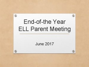 Endofthe Year ELL Parent Meeting June 2017 Current