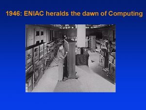 1946 ENIAC heralds the dawn of Computing 1950