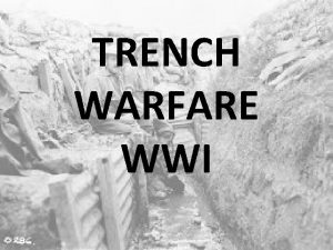TRENCH WARFARE WWI Trench Warfare Trench Warfare Trench