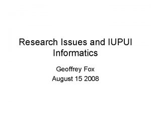Research Issues and IUPUI Informatics Geoffrey Fox August