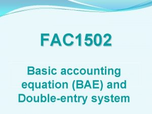 FAC 1502 Basic accounting equation BAE and Doubleentry