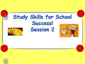 Study Skills for School Success Session 2 Welcome