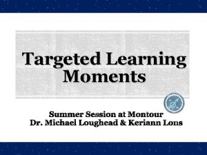 Targeted Learning Moments Targeted Learning Moments TLM Initiative