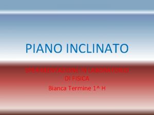 PIANO INCLINATO SPERIMENTAZIONE IN LABORATORIO DI FISICA Bianca