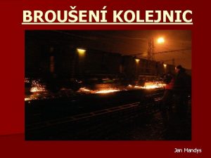 BROUEN KOLEJNIC Jan Mandys Brouen kolejnic je nejbnjm