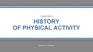 CHAPTER 5 HISTORY OF PHYSICAL ACTIVITY Richard A