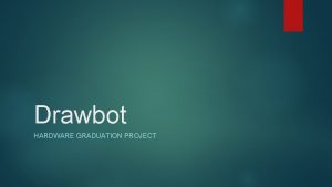 Drawbot HARDWARE GRADUATION PROJECT Outlines Introduction Hardware Software