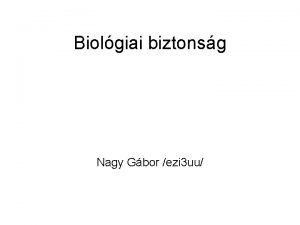 Biolgiai biztonsg Nagy Gbor ezi 3 uu Biolgiai