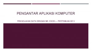 PENGANTAR APLIKASI KOMPUTER PENGOLAHAN DATA DENGAN MS EXCEL