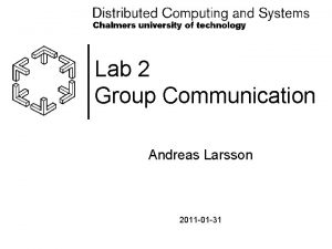 Lab 2 Group Communication Andreas Larsson 2011 01