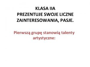 KLASA IIA PREZENTUJE SWOJE LICZNE ZAINTERESOWANIA PASJE Pierwsz