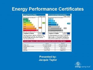 Energy Performance Certificates Presented by Jacquie Taylor Outline