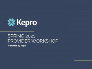 SPRING 2021 PROVIDER WORKSHOP Presented by Kepro Existing