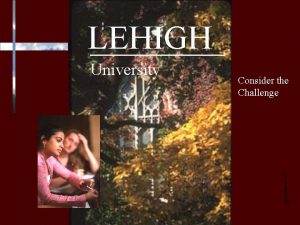 LEHIGH Consider the Challenge Images copyrighted by H