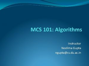 MCS 101 Algorithms Instructor Neelima Gupta nguptacs du