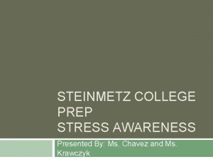 STEINMETZ COLLEGE PREP STRESS AWARENESS Presented By Ms