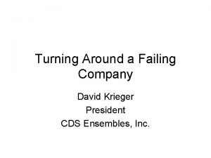 Turning Around a Failing Company David Krieger President