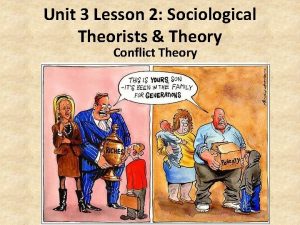 Unit 3 Lesson 2 Sociological Theorists Theory Conflict