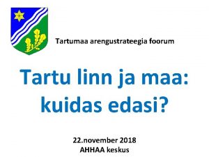 Tartumaa arengustrateegia foorum Tartu linn ja maa kuidas