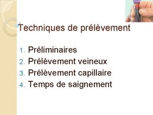 Techniques de prlvement Prliminaires 2 Prlvement veineux 3