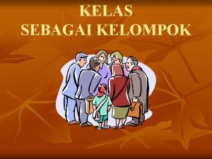 KELAS SEBAGAI KELOMPOK KELAS KELOMPOK PADA DASARNYA JUGA