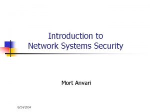 Introduction to Network Systems Security Mort Anvari 8242004