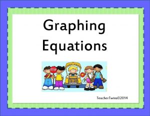 Graphing Equations Teacher Twins 2014 Warm Up X