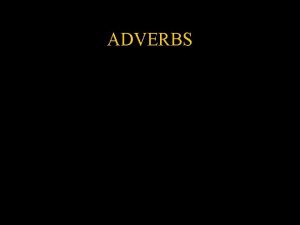 ADVERBS Adverbs Examples The man spoke quietly They