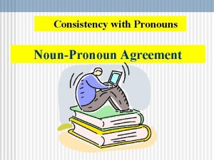 Consistency with Pronouns Noun Pronoun Agreement Pronouns n