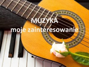 MUZYKA moje zainteresowanie Spis Treci GITARA BUDOWA GITARY