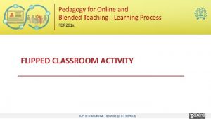 FLIPPED CLASSROOM ACTIVITY IDP in Educational Technology IIT