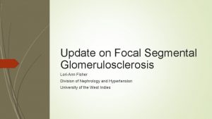 Update on Focal Segmental Glomerulosclerosis LoriAnn Fisher Division