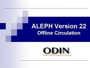 ALEPH Version 22 Offline Circulation Offline Circulation The