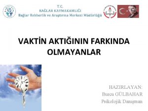 VAKTN AKTIININ FARKINDA OLMAYANLAR HAZIRLAYAN Burcu GLBAHAR Psikolojik