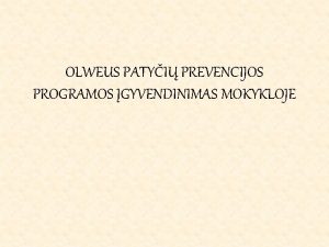 OLWEUS PATYI PREVENCIJOS PROGRAMOS GYVENDINIMAS MOKYKLOJE Patyi problemos