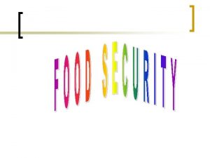 WHAT IS FOOD SECURITY FOOD SECURITY Food security