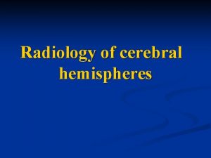 Radiology of cerebral hemispheres Radiology of cerebral hemispheres