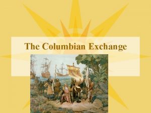 The Columbian Exchange What was the Columbian Exchange