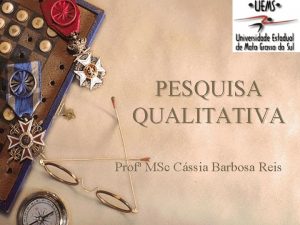 PESQUISA QUALITATIVA Prof MSc Cssia Barbosa Reis PESQUISA