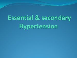 Essential secondary Hypertension Prevalence of Hypertension Adults have