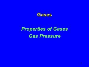 Gases Properties of Gases Gas Pressure 1 Gases