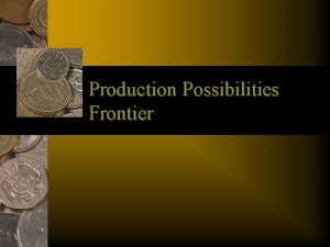 Production Possibilities Frontier Outline I Introduction to Gilligans