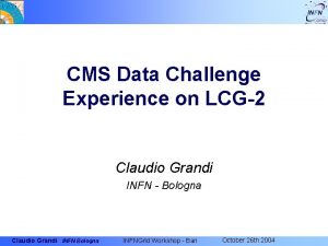 CMS Data Challenge Experience on LCG2 Claudio Grandi